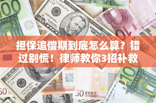 济南担保追偿期到底怎么算？错过别慌！律师教你3招补救