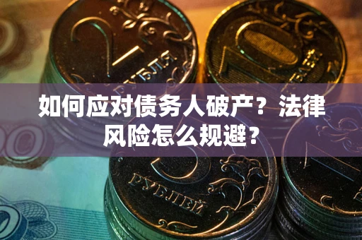 济南如何应对债务人破产？法律风险怎么规避？