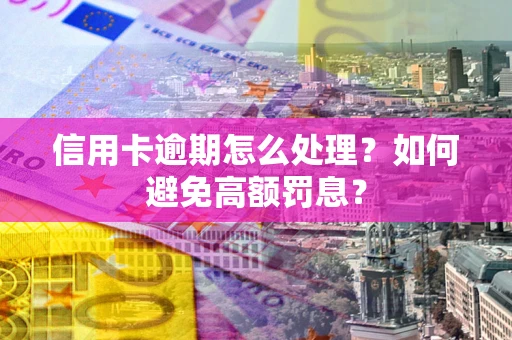 济南信用卡逾期怎么处理？如何避免高额罚息？