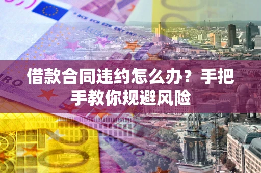 济南借款合同违约怎么办？手把手教你规避风险