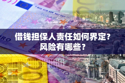 济南借钱担保人责任如何界定?风险有哪些? 济南借钱担保人责任如何界定?风险有哪些?
