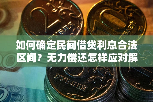济南如何确定民间借贷利息合法区间？无力偿还怎样应对解决法门？