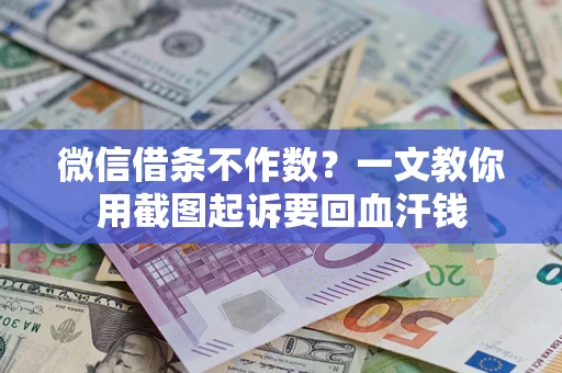 济南微信借条不作数？一文教你用截图起诉要回血汗钱