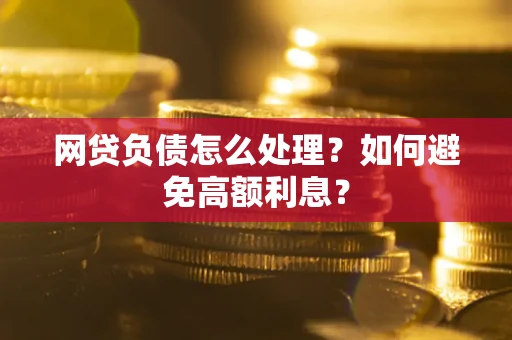 济南网贷负债怎么处理？如何避免高额利息？