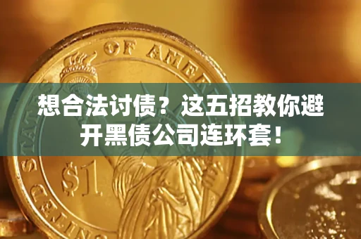 济南想合法讨债？这五招教你避开黑债公司连环套！