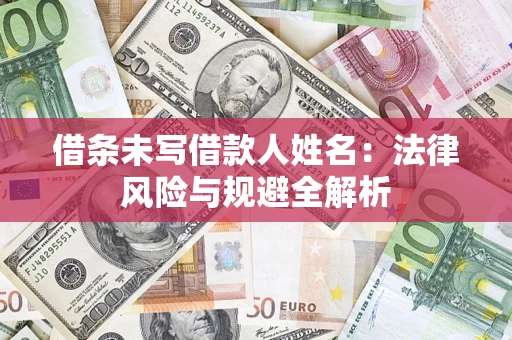 济南借条未写借款人姓名：法律风险与规避全解析
