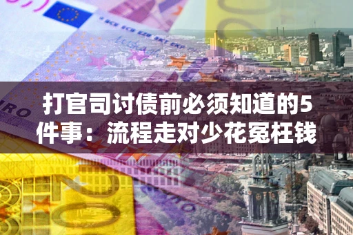 济南打官司讨债前必须知道的5件事：流程走对少花冤枉钱