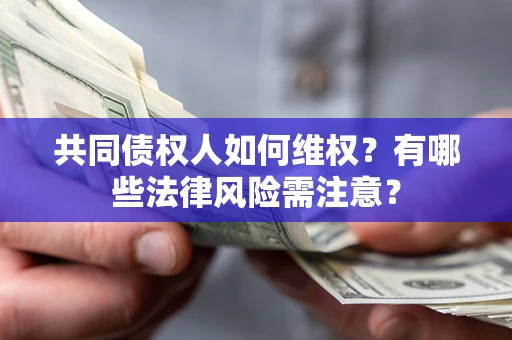 济南共同债权人如何维权？有哪些法律风险需注意？