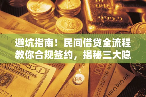 济南避坑指南！民间借贷全流程教你合规签约，揭秘三大隐形陷阱