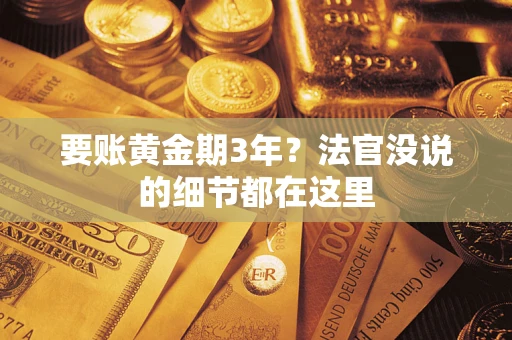 济南要账黄金期3年？法官没说的细节都在这里