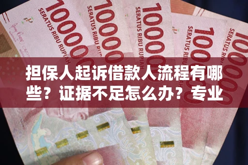 济南担保人起诉借款人流程有哪些？证据不足怎么办？专业律师解答