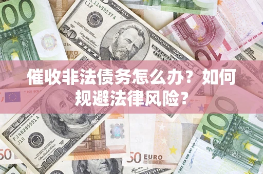 济南催收非法债务怎么办？如何规避法律风险？