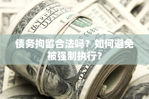 济南债务拘留合法吗？如何避免被强制执行？