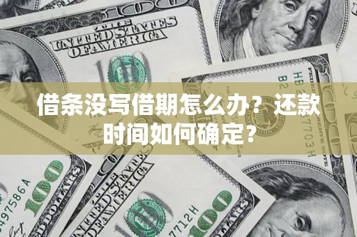 济南借条没写借期怎么办？还款时间如何确定？
