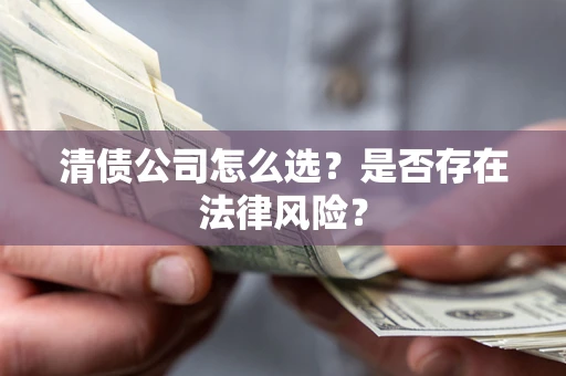 济南清债公司怎么选？是否存在法律风险？