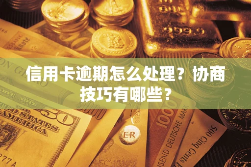 济南信用卡逾期怎么处理？协商技巧有哪些？