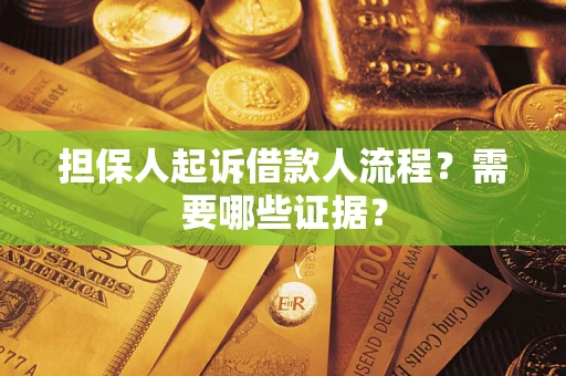 济南担保人起诉借款人流程?需要哪些证据? 济南担保人起诉借款人流程?需要哪些证据?