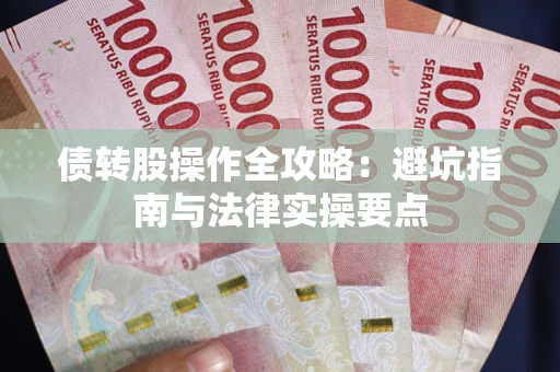 济南债转股操作全攻略：避坑指南与法律实操要点