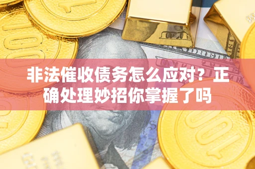 济南非法催收债务怎么应对？正确处理妙招你掌握了吗