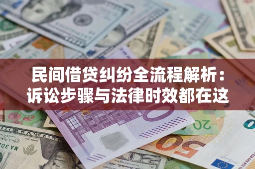 济南民间借贷纠纷全流程解析：诉讼步骤与法律时效都在这儿了