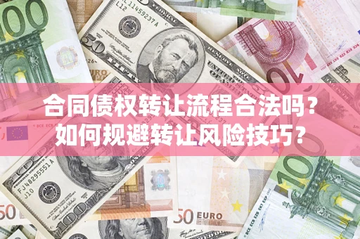 济南合同债权转让流程合法吗？如何规避转让风险技巧？