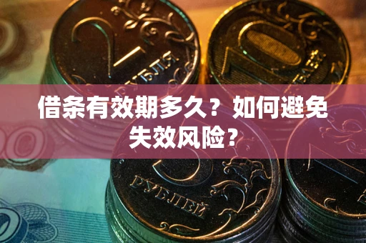 济南借条有效期多久？如何避免失效风险？
