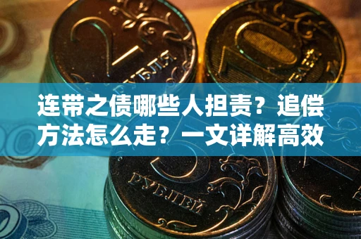济南连带之债哪些人担责？追偿方法怎么走？一文详解高效维权流程