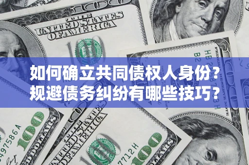 济南如何确立共同债权人身份？规避债务纠纷有哪些技巧？