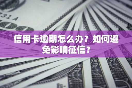 济南信用卡逾期怎么办？如何避免影响征信？
