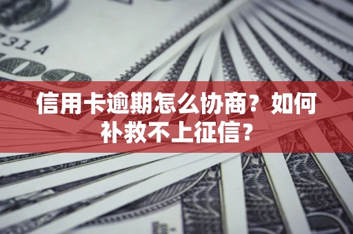 济南信用卡逾期怎么协商？如何补救不上征信？