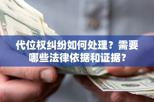 济南代位权纠纷如何处理？需要哪些法律依据和证据？