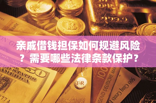 济南亲戚借钱担保如何规避风险？需要哪些法律条款保护？