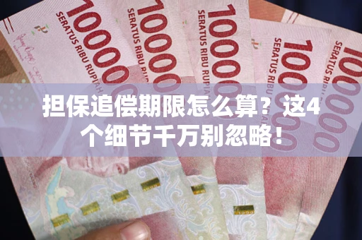 济南担保追偿期限怎么算?这4个细节千万别忽略! 济南担保追偿期限怎么算?这4个细节千万别忽略!