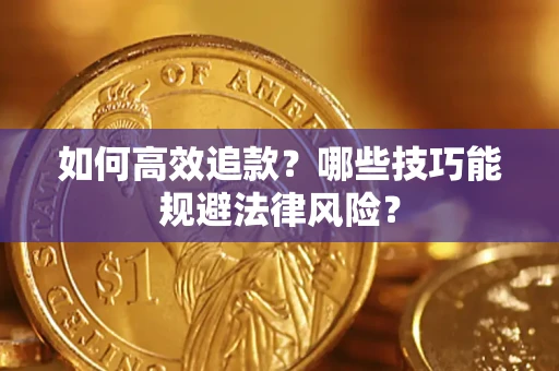 济南如何高效追款？哪些技巧能规避法律风险？