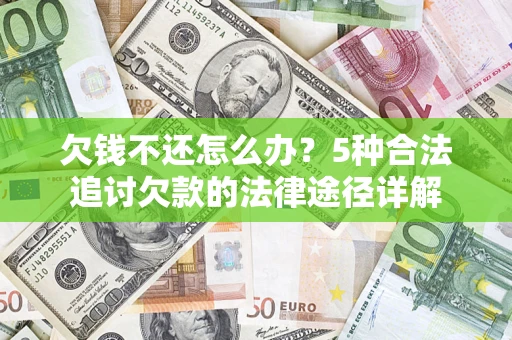 济南欠钱不还怎么办？5种合法追讨欠款的法律途径详解