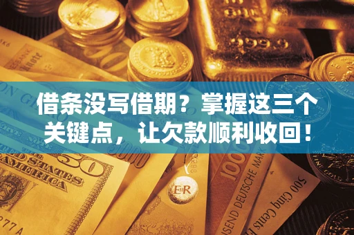 济南借条没写借期？掌握这三个关键点，让欠款顺利收回！