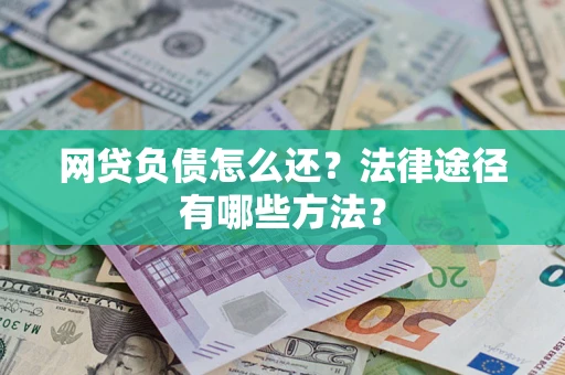 济南网贷负债怎么还？法律途径有哪些方法？