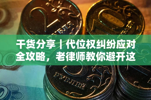 济南干货分享｜代位权纠纷应对全攻略，老律师教你避开这5大雷区