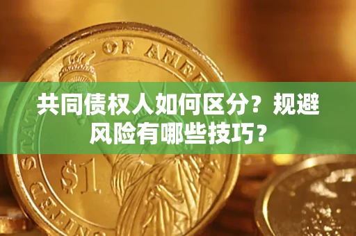 济南共同债权人如何区分？规避风险有哪些技巧？