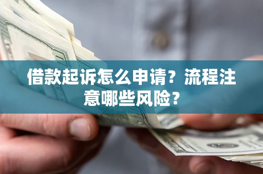济南借款起诉怎么申请？流程注意哪些风险？