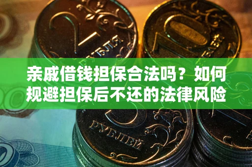 济南亲戚借钱担保合法吗？如何规避担保后不还的法律风险？
