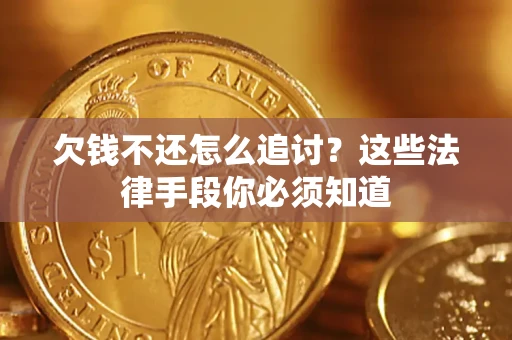 济南欠钱不还怎么追讨？这些法律手段你必须知道