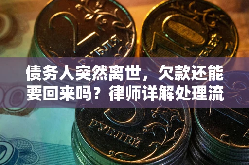 济南债务人突然离世，欠款还能要回来吗？律师详解处理流程
