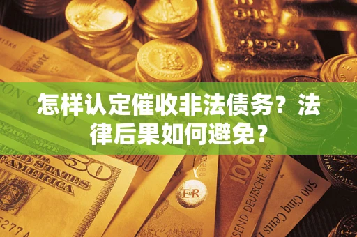 济南怎样认定催收非法债务？法律后果如何避免？
