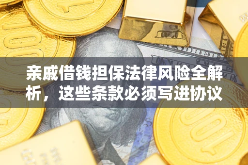 济南亲戚借钱担保法律风险全解析，这些条款必须写进协议