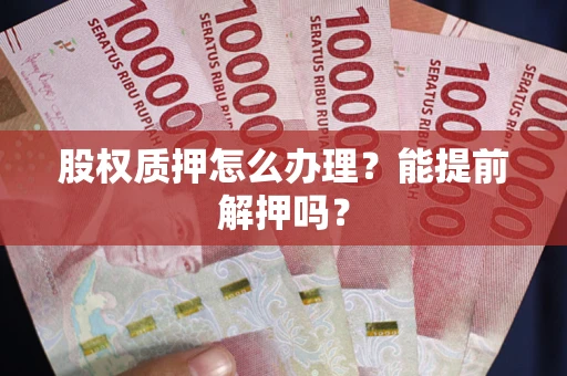 济南股权质押怎么办理？能提前解押吗？