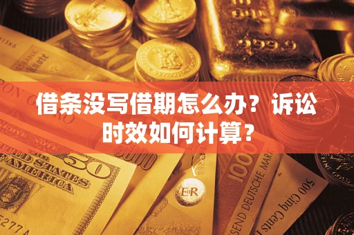 济南借条没写借期怎么办？诉讼时效如何计算？