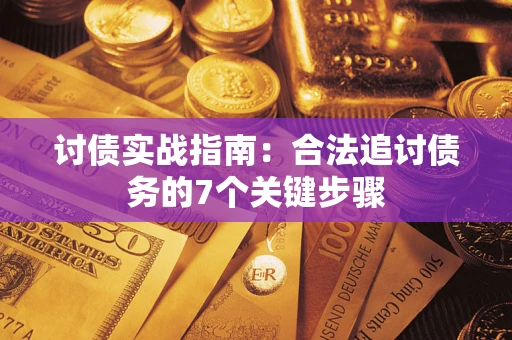 济南讨债实战指南：合法追讨债务的7个关键步骤