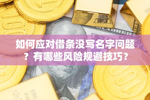 济南如何应对借条没写名字问题？有哪些风险规避技巧？