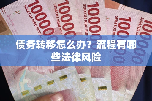 济南债务转移怎么办？流程有哪些法律风险